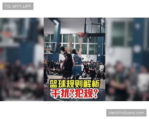 篮球规则解析干扰球和封盖区别，详解下落轨迹与触球时机判定